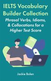 IELTS Vocabulary Builder Collection: Phrasal Verbs, Idioms, & Collocations for a Higher Test Score (eBook, ePUB)