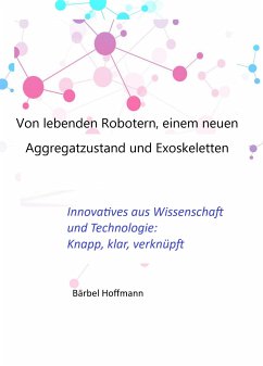 Von lebenden Robotern, einem neuen Aggregatzustand und Exoskeletten (eBook, ePUB) - Bärbel Hoffmann