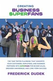 Creating Business Superfans: The Time-Tested Playbook That Converts Your Customers, Employees, and Business Partners into Superfans for Bigger Sales, Broader Awareness, and Long-Term Success (eBook, ePUB)