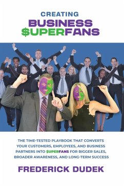 Creating Business Superfans: The Time-Tested Playbook That Converts Your Customers, Employees, and Business Partners into Superfans for Bigger Sales, Broader Awareness, and Long-Term Success (eBook, ePUB) - Dudek, Frederick