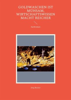 Goldwaschen ist mühsam, Wirtschaftswissen macht reicher (eBook, ePUB) - Becker, Jörg