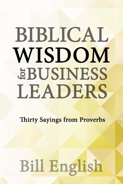 Biblical Wisdom for Business Leaders: Thirty Sayings from Proverbs (eBook, ePUB) - English, Bill