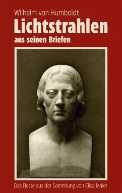 Wilhelm von Humboldt - Lichtstrahlen aus seinen Briefen (eBook, ePUB) Wilhelm von Humboldt - Lichtstrahlen aus seinen Briefen (eBook, ePUB)