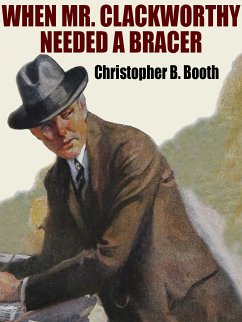 When Mr. Clackworthy Needed a Bracer (eBook, ePUB) - Booth, Christopher B.