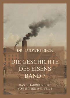Die Geschichte des Eisens, Band 7: Das 19. Jahrhundert von 1801 bis 1860, Teil 1 (eBook, ePUB) - Beck, Ludwig