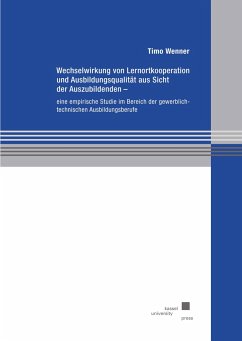 Wechselwirkung von Lernortkooperation und Ausbildungsqualität aus Sicht der Auszubildenden ¿ eine empirische Studie im Bereich der gewerblich-technischen Ausbildungsberufe - Wenner, Timo