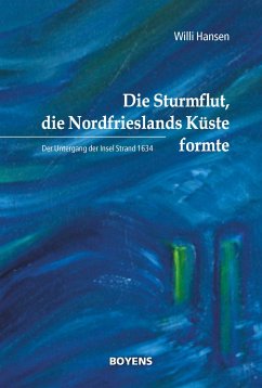 Die Sturmflut, die Nordfrieslands Küste formte - Hansen, Willi