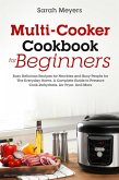 Multi-Cooker Cookbook for Beginners: Easy Delicious Recipes for Newbies and Busy People for The Everyday Home. A Complete Guide to Pressure Cook, Dehydrate, Air Fryer, And More (eBook, ePUB)