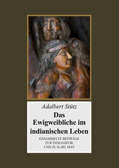 Das Ewigweibliche im indianischen Leben - Stütz, Adalbert