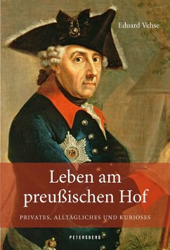 Leben am Preußischen Hof - Privates, Alltägliches und Kurioses - Vehse, Karl Eduard