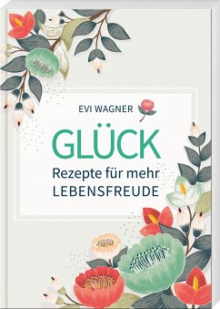 Glück - Rezepte für mehr Lebensfreude - Wagner, Evi