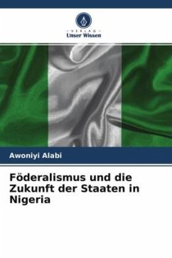 Föderalismus und die Zukunft der Staaten in Nigeria - Alabi, Awoniyi