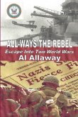 ALL-WAYS the Rebel; Escape Into Two World Wars
