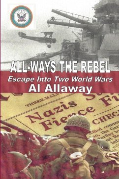 ALL-WAYS the Rebel; Escape Into Two World Wars - Allaway, Al