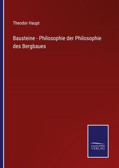 Bausteine - Philosophie der Philosophie des Bergbaues - Haupt, Theodor