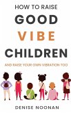 How To Raise Good Vibe Children - and raise your own vibration too