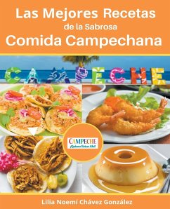 Las Mejores Recetas de la Sabrosa Cocina Campechana Campeche ¡Quiero estar ahí! - Juarez, Gustavo Espinosa; González, Lilia Noemí Ch&. . .