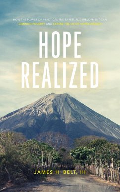 Hope Realized: How the Power of Practical and Spiritual Development Can Diminish Poverty and Expose the Lie of Hopelessness (eBook, ePUB) - Belt, James H.