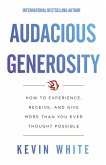 Audacious Generosity: How to Experience, Receive, and Give More than You Ever Thought Possible (eBook, ePUB)