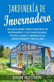 Jardinería de invernadero: Una guía sobre cómo construir un invernadero y cultivar verduras, frutas, flores y hierbas en su jardín durante todo el año (eBook, ePUB)