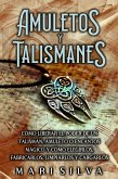 Amuletos y Talismanes: Cómo liberar el poder de un talismán, amuleto o encantos mágico y cómo elegirlos, fabricarlos, limpiarlos y cargarlos (eBook, ePUB)