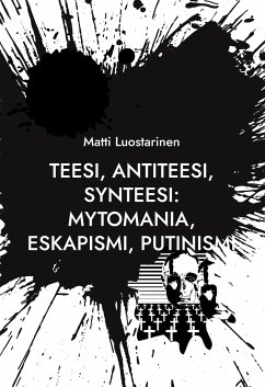 Teesi, Antiteesi, Synteesi: Mytomania, Eskapismi, Putinismi - Luostarinen, Matti