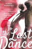 To the Last Dance: A Partner's Story of Living and Loving through Dementia (eBook, ePUB)