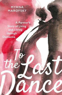 Cover To the Last Dance: A Partner's Story of Living and Loving through Dementia (eBook, ePUB)