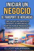 Iniciar un negocio de transporte de mercancías: Cómo iniciar una empresa de trasporte de mercancías y pasar del plan de negocios a la comercialización y escalar (eBook, ePUB)