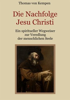 Die Nachfolge Jesu Christi - Ein spiritueller Wegweiser zur Veredlung der menschlichen Seele - von Kempen, Thomas