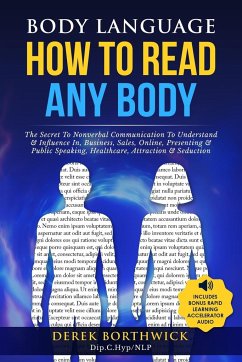 Body Language How to Read Any Body - The Secret To Nonverbal Communication To Understand & Influence In, Business, Sales, Online, Presenting & Public Speaking, Healthcare, Attraction & Seduction - Borthwick, Derek; Borthwick, Derek