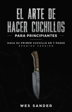 Cover Bladesmithing; El arte de crear cuchillos para principiantes: Haga su primer cuchillo en 7 pasos (eBook, ePUB)