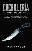 Bladesmithing; Cuchillería a partir de chatarra: Cómo fabricar cuchillos con ballestas, cables, clavos de vías férreas y limas (eBook, ePUB)
