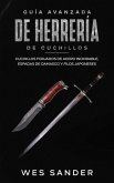 Bladesmithing; Guía avanzada de herrería de cuchillos: Cuchillos forjados de acero inoxidable, espadas de damasco y filos japoneses (eBook, ePUB)