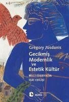 Gecikmis Modernlik ve Estetik Kültür - Jusdanis, Gregory