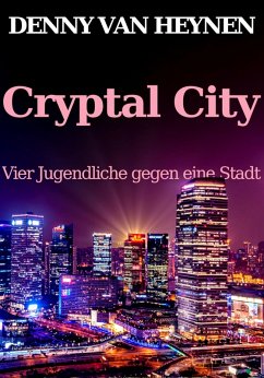 Cryptal City: Vier Jugendliche gegen eine Stadt (eBook, ePUB) - Heynen, Denny van
