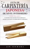 Japanese Joinery; Guía de carpintería japonesa de nivel intermedio: El secreto para hacer juntas complejas y muebles japoneses con herramientas asequibles (eBook, ePUB)