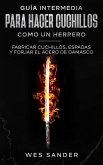 Guía intermedia para hacer cuchillos (Bladesmithing) como un herrero: Fabricar cuchillos, espadas y forjar el acero de damasco (eBook, ePUB)