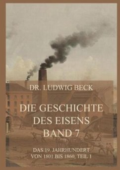 Die Geschichte des Eisens, Band 7: Das 19. Jahrhundert von 1801 bis 1860, Teil 1 - Beck, Dr. Ludwig