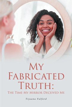 My Fabricated Truth: The Time My Mirror Deceived Me (eBook, ePUB) - Fulford, Tijuana