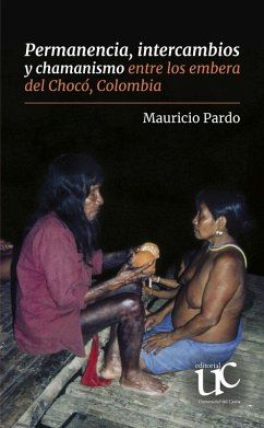 Permanencia, intercambios y chamanismo entre los embera del Chocó, Colombia (eBook, PDF) - Pardo, Mauricio