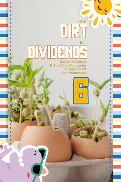 From Dirt to Dividends 6: Use Verimculture & Blue Chip Companies to Supplement Your Homestead (MFI Series1, #180) (eBook, ePUB) From Dirt to Dividends 6: Use Verimculture & Blue Chip Companies to Supplement Your Homestead (MFI Series1, #180) (eBook, ePUB)