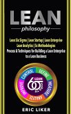 Lean Philosophy: Lean Six Sigma ¿ Lean Startup ¿ Lean Enterprise ¿ Lean Analytics ¿ 5s Methodologies. Process & Techniques for Building a Lean Enterprise to a Lean Business. (eBook, ePUB)