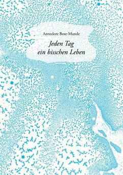 Jeden Tag ein bisschen Leben - Bose-Munde, Annedore