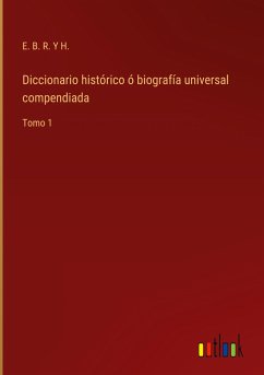 Diccionario histórico ó biografía universal compendiada