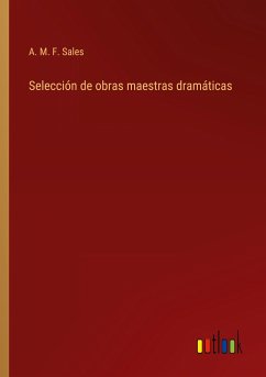 Selección de obras maestras dramáticas - F. Sales, A. M.