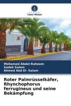 Roter Palmrüsselkäfer, Rhynchophorus ferrugineus und seine Bekämpfung - Abdel-Raheem, Mohamed;Salem, Sadek;Abd El- Salam, Ahmed