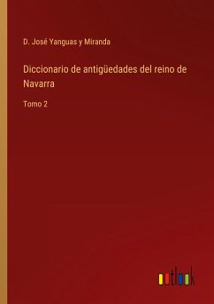 Diccionario de antigüedades del reino de Navarra - Yanguas y Miranda, D. José