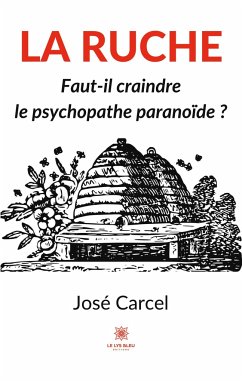 La ruche: Faut-il craindre le psychopathe paranoïde ? - José Carcel