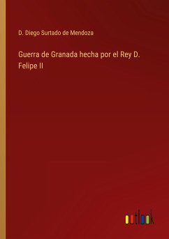 Guerra de Granada hecha por el Rey D. Felipe II